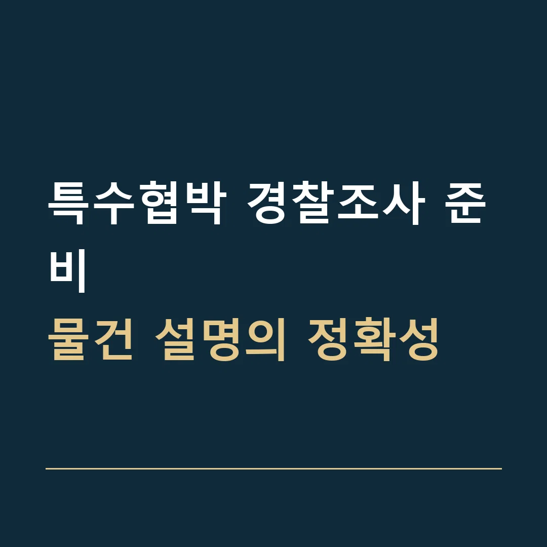 특수협박 경찰조사 준비 · 물건 설명의 정확성