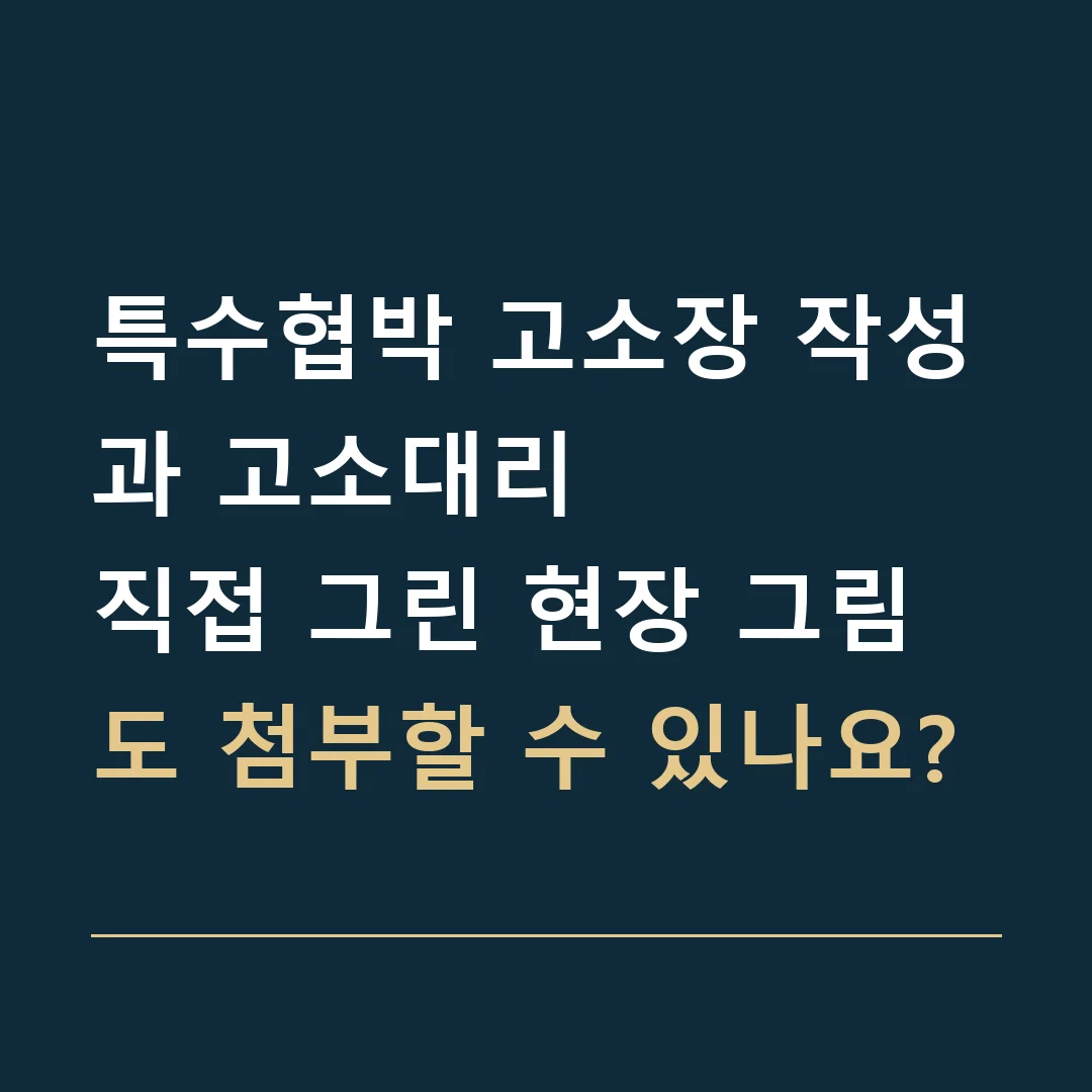 특수협박 고소장 작성과 고소대리 · 직접 그린 현장 그림도 첨부할 수 있나요?