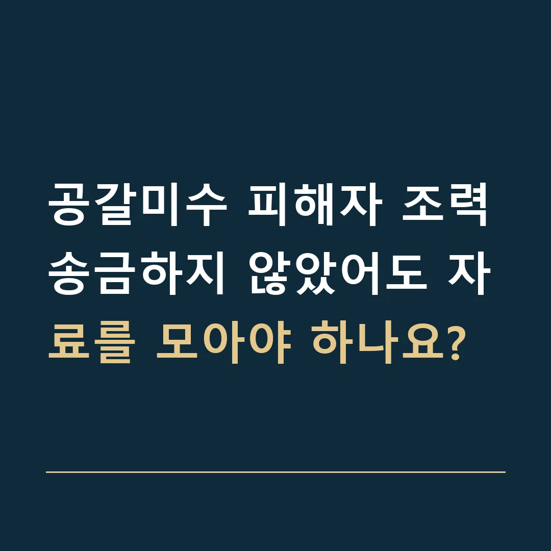 공갈미수 피해자 조력 · 송금하지 않았어도 자료를 모아야 하나요?