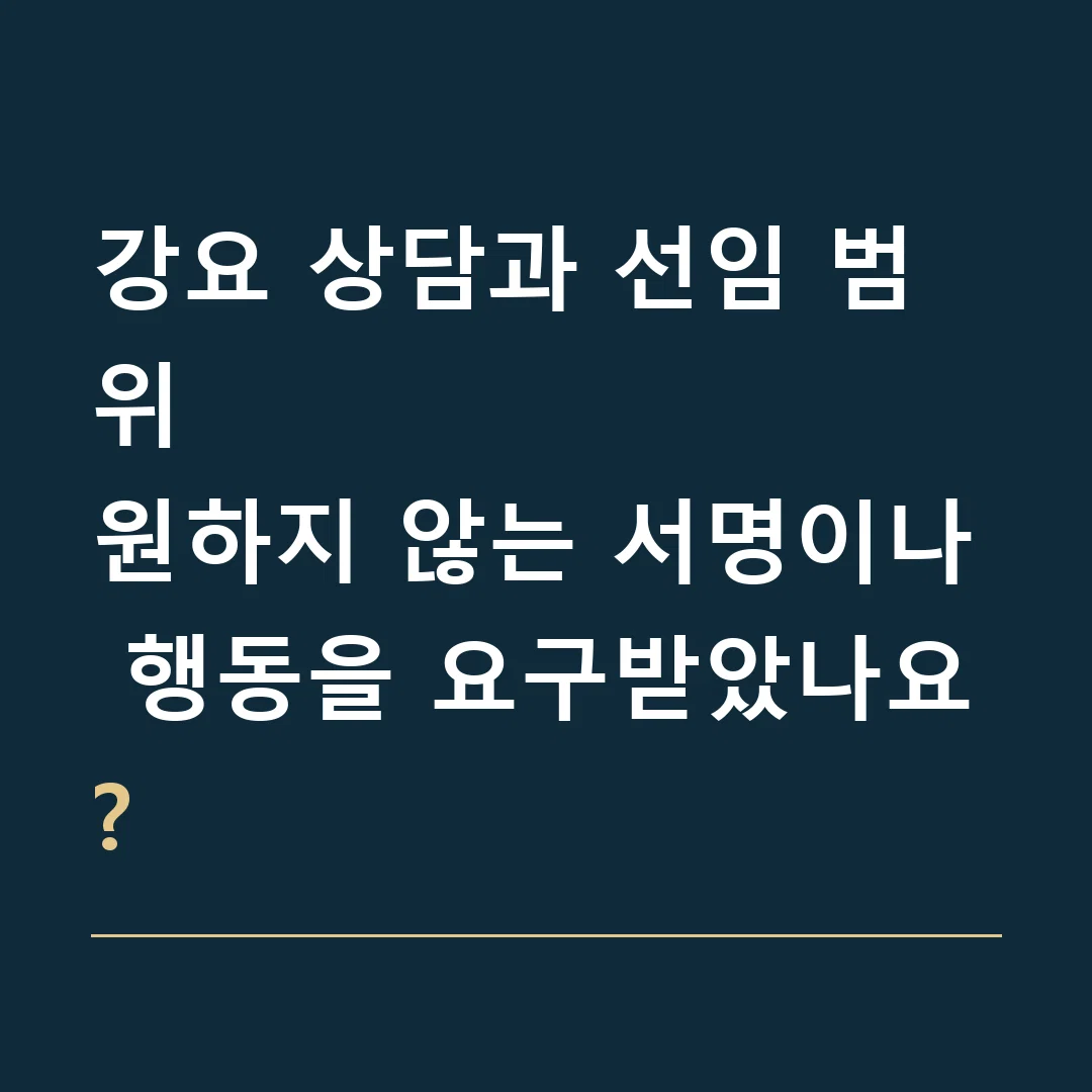 강요 상담과 선임 범위 · 원하지 않는 서명이나 행동을 요구받았나요?