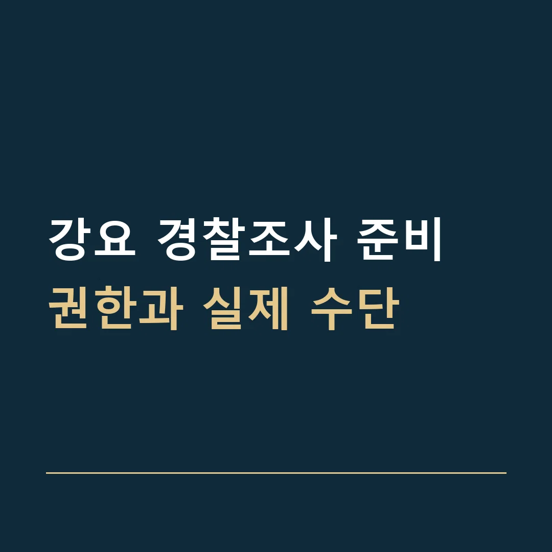 강요 경찰조사 준비 · 권한과 실제 수단