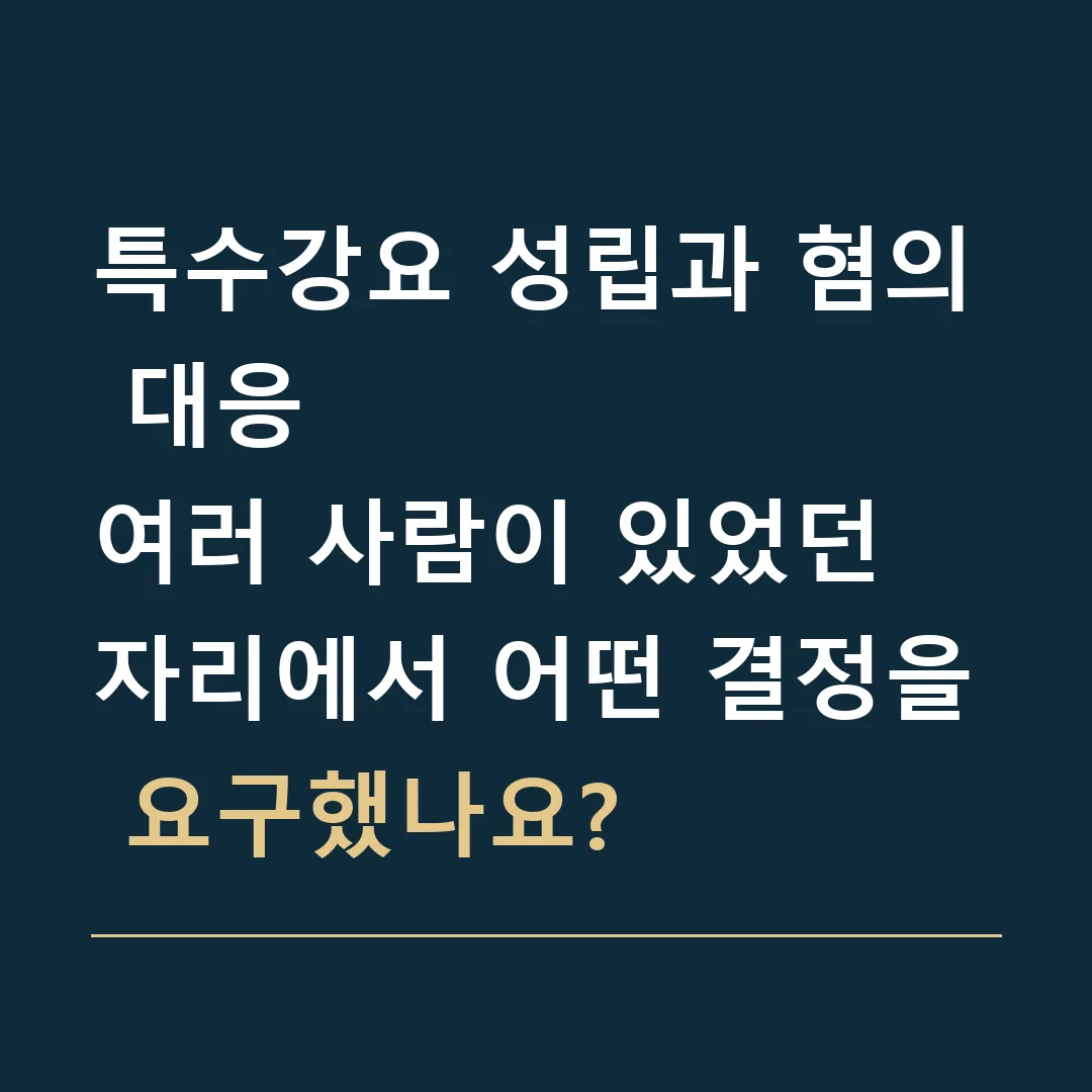 특수강요 성립과 혐의 대응 · 여러 사람이 있었던 자리에서 어떤 결정을 요구했나요?