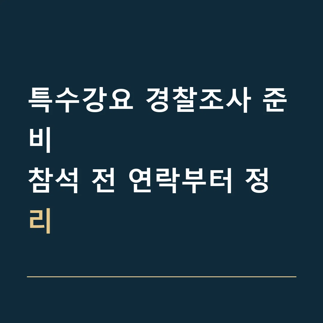 특수강요 경찰조사 준비 · 참석 전 연락부터 정리