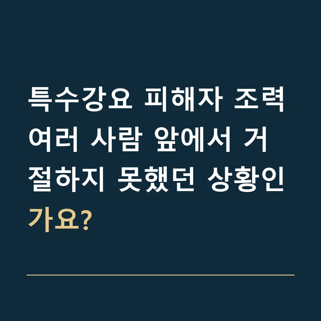 특수강요 피해자 조력 · 여러 사람 앞에서 거절하지 못했던 상황인가요?