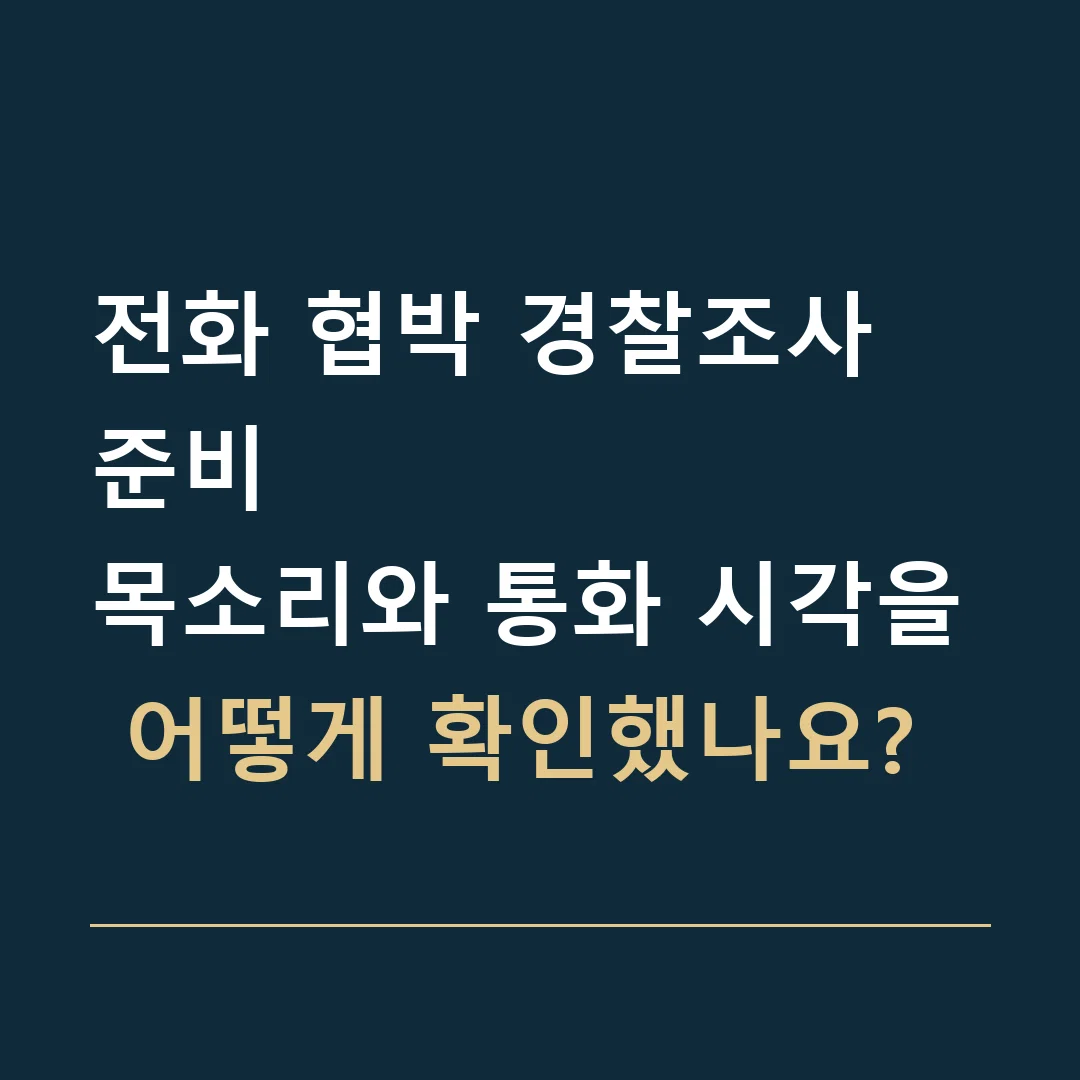 전화 협박 경찰조사 준비 · 목소리와 통화 시각을 어떻게 확인했나요?