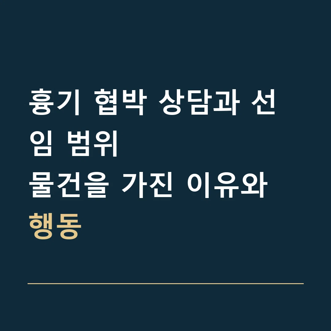흉기 협박 상담과 선임 범위 · 물건을 가진 이유와 행동