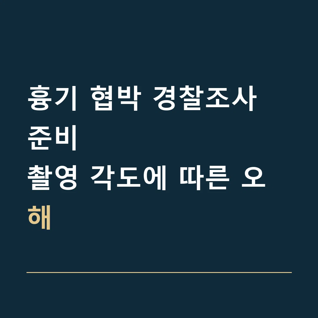 흉기 협박 경찰조사 준비 · 촬영 각도에 따른 오해
