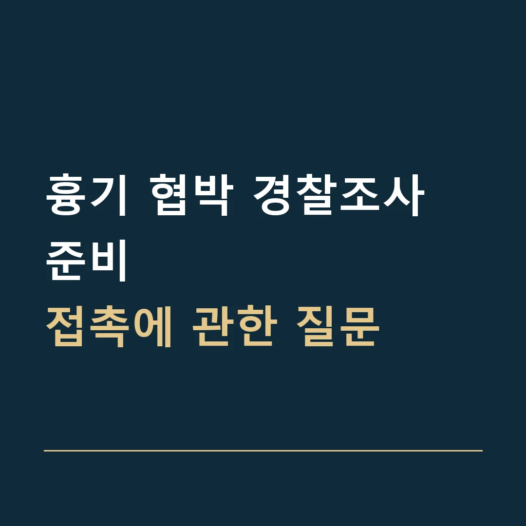 흉기 협박 경찰조사 준비 · 접촉에 관한 질문