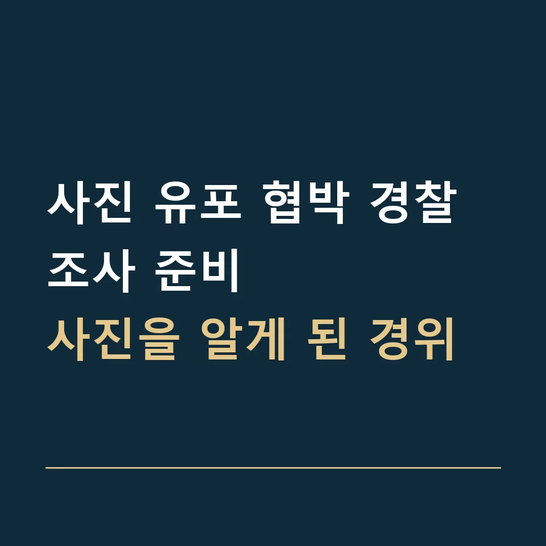 사진 유포 협박 경찰조사 준비 · 사진을 알게 된 경위