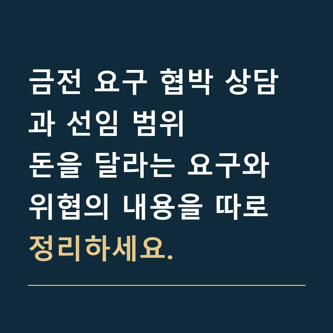 금전 요구 협박 상담과 선임 범위 · 돈을 달라는 요구와 위협의 내용을 따로 정리하세요.