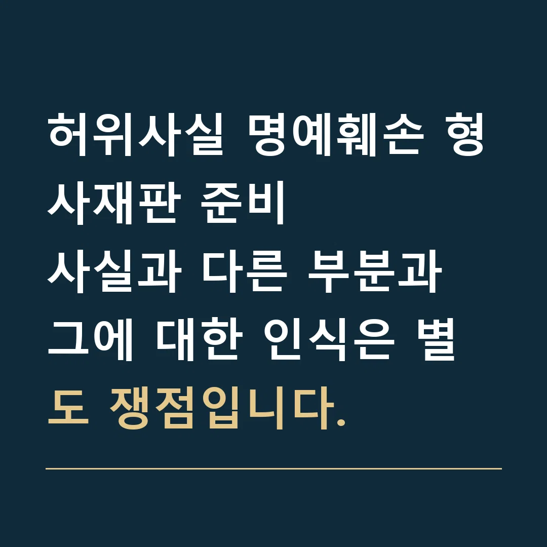 허위사실 명예훼손 형사재판 준비 · 사실과 다른 부분과 그에 대한 인식은 별도 쟁점입니다.