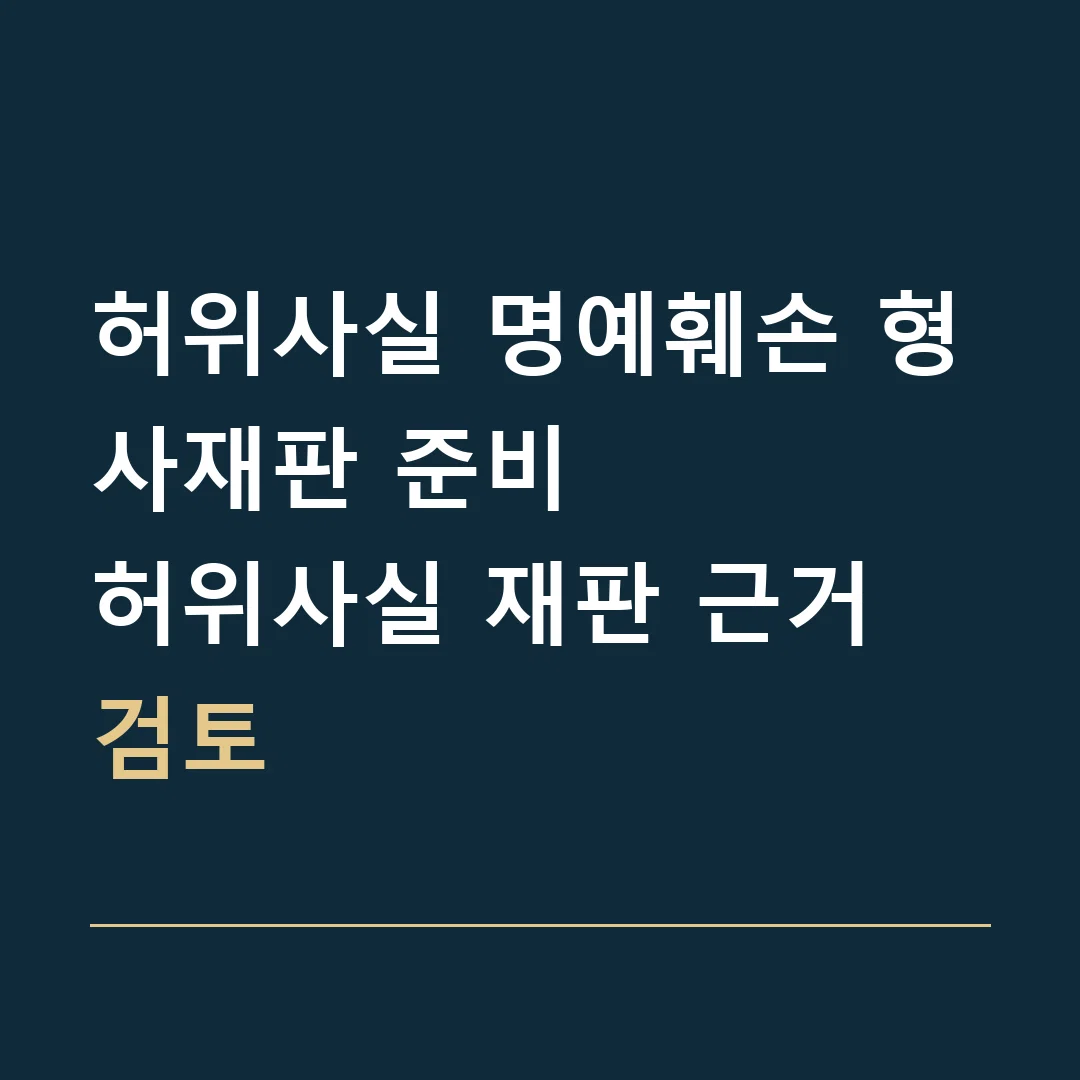허위사실 명예훼손 형사재판 준비 · 허위사실 재판 근거 검토