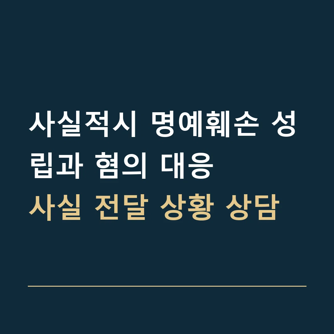 사실적시 명예훼손 성립과 혐의 대응 · 사실 전달 상황 상담