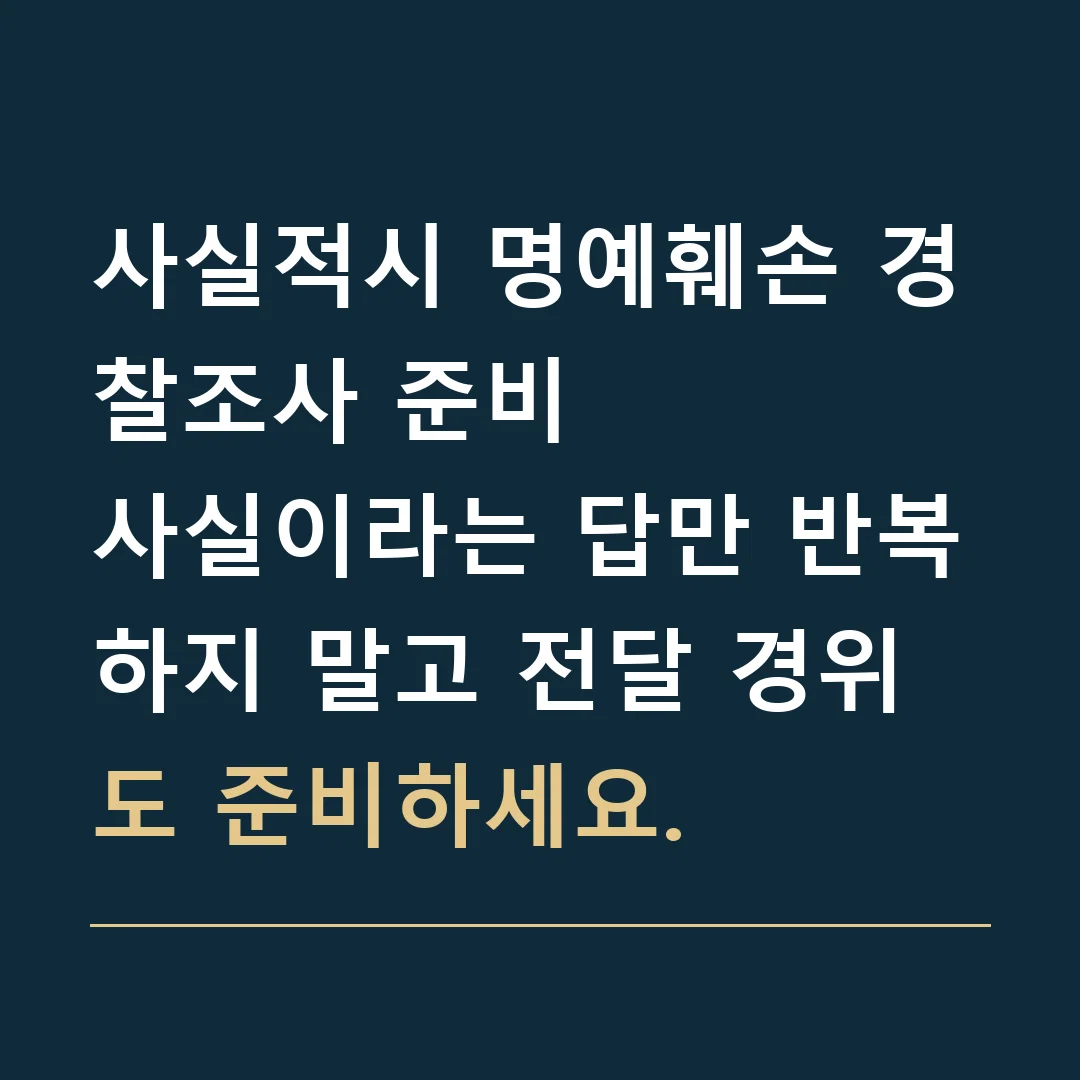 사실적시 명예훼손 경찰조사 준비 · 사실이라는 답만 반복하지 말고 전달 경위도 준비하세요.