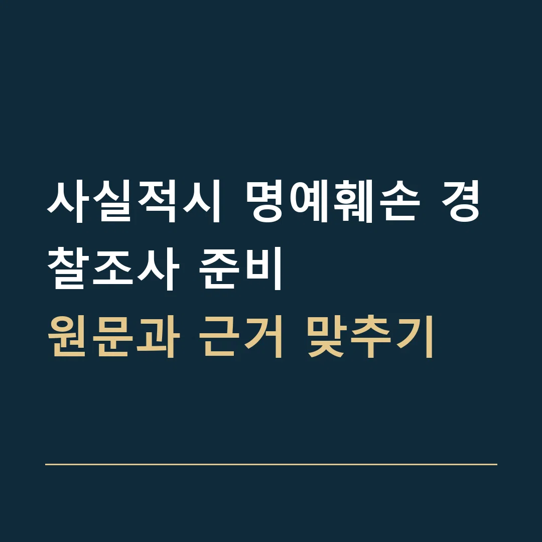 사실적시 명예훼손 경찰조사 준비 · 원문과 근거 맞추기