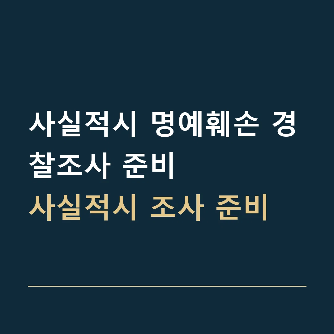 사실적시 명예훼손 경찰조사 준비 · 사실적시 조사 준비