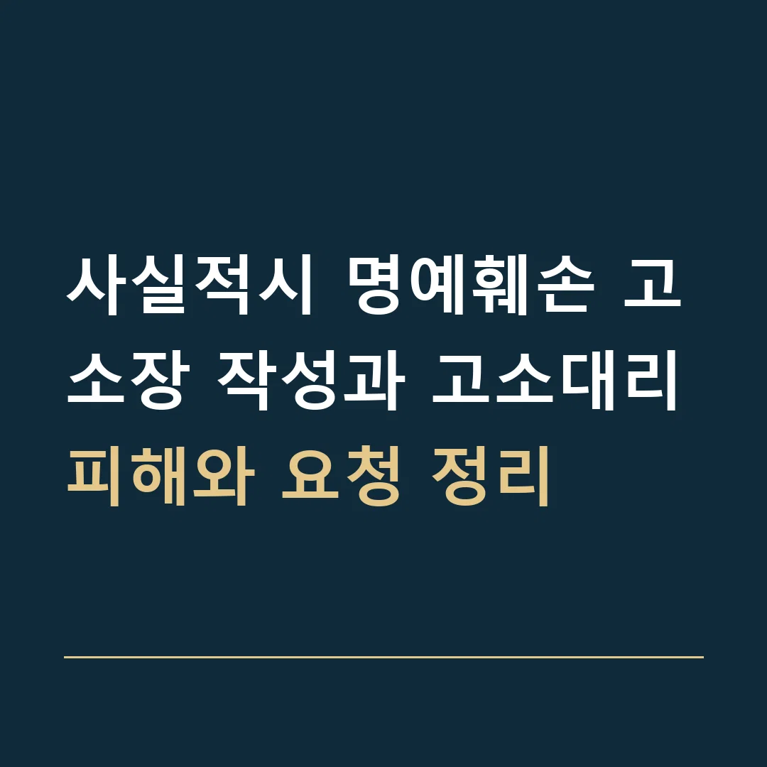 사실적시 명예훼손 고소장 작성과 고소대리 · 피해와 요청 정리