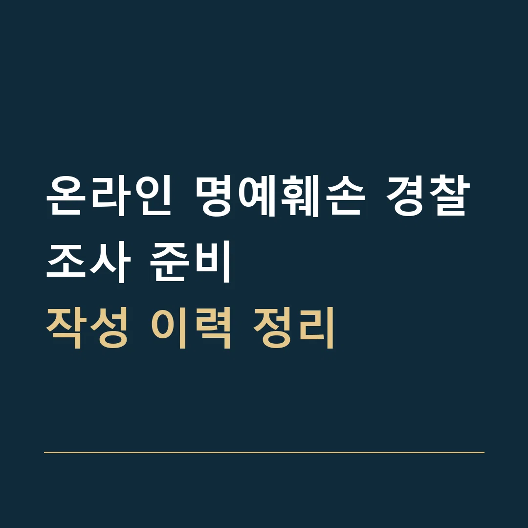 온라인 명예훼손 경찰조사 준비 · 작성 이력 정리