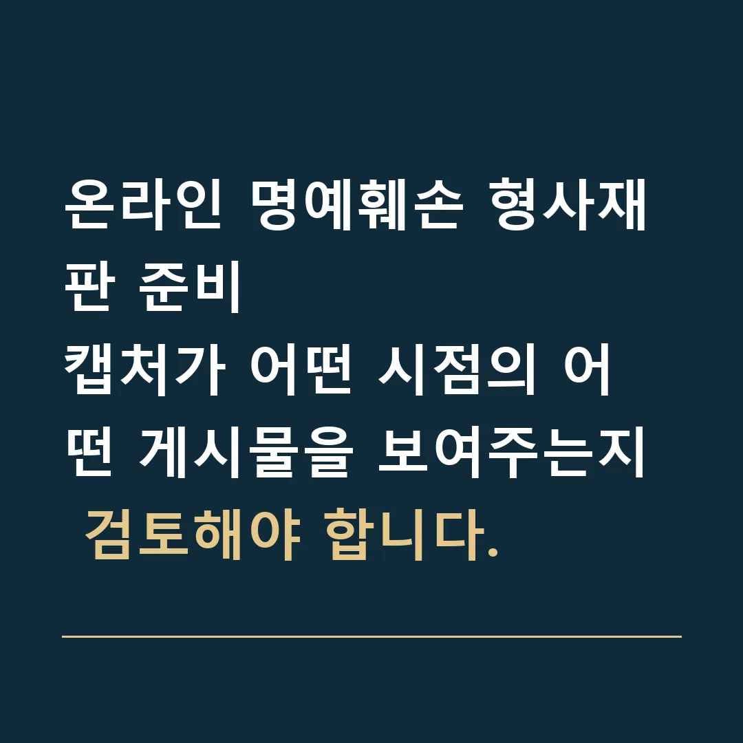 온라인 명예훼손 형사재판 준비 · 캡처가 어떤 시점의 어떤 게시물을 보여주는지 검토해야 합니다.