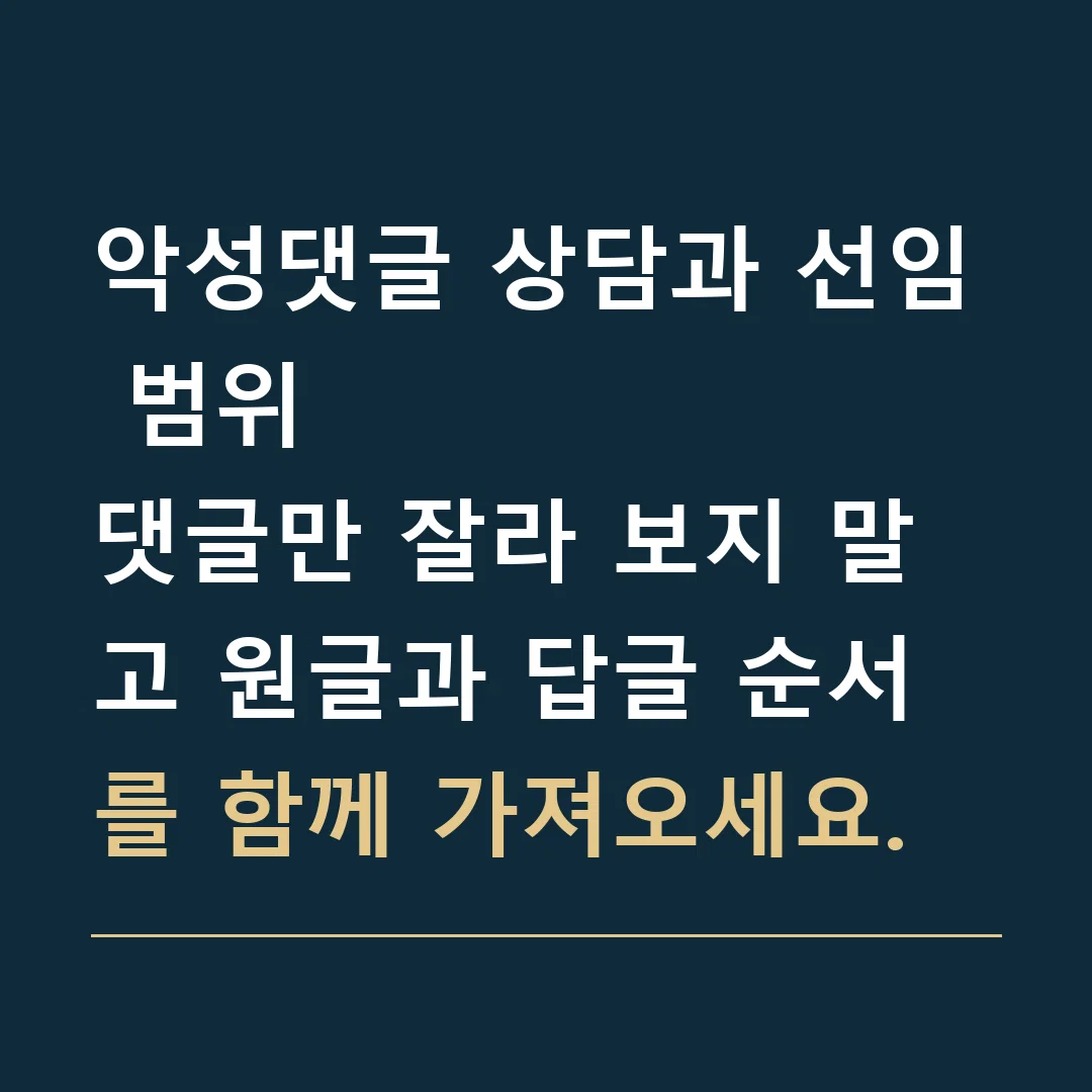 악성댓글 상담과 선임 범위 · 댓글만 잘라 보지 말고 원글과 답글 순서를 함께 가져오세요.