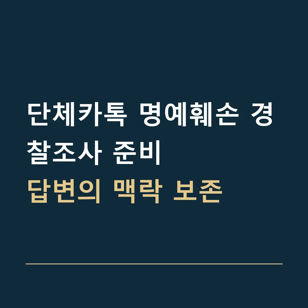 단체카톡 명예훼손 경찰조사 준비 · 답변의 맥락 보존