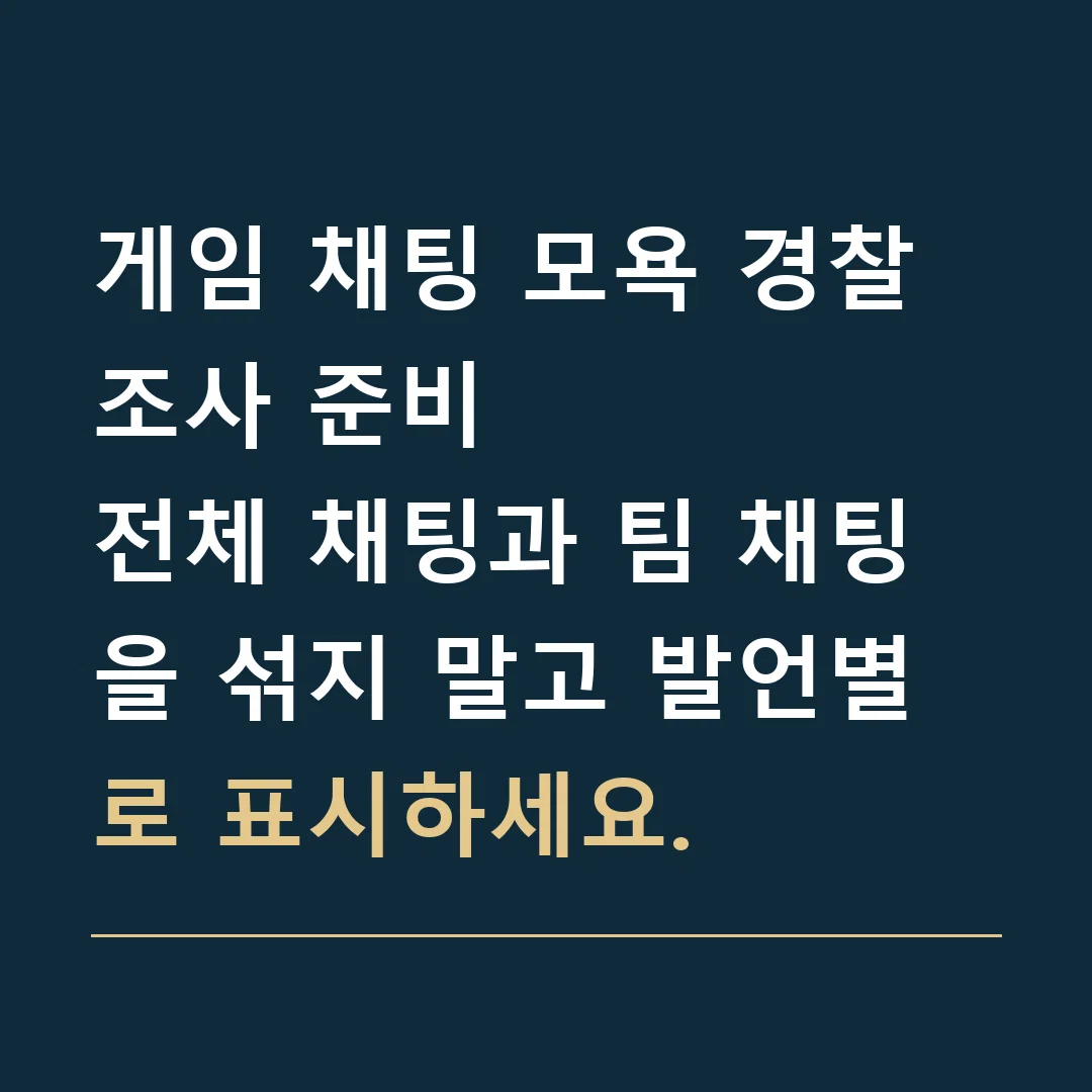게임 채팅 모욕 경찰조사 준비 · 전체 채팅과 팀 채팅을 섞지 말고 발언별로 표시하세요.