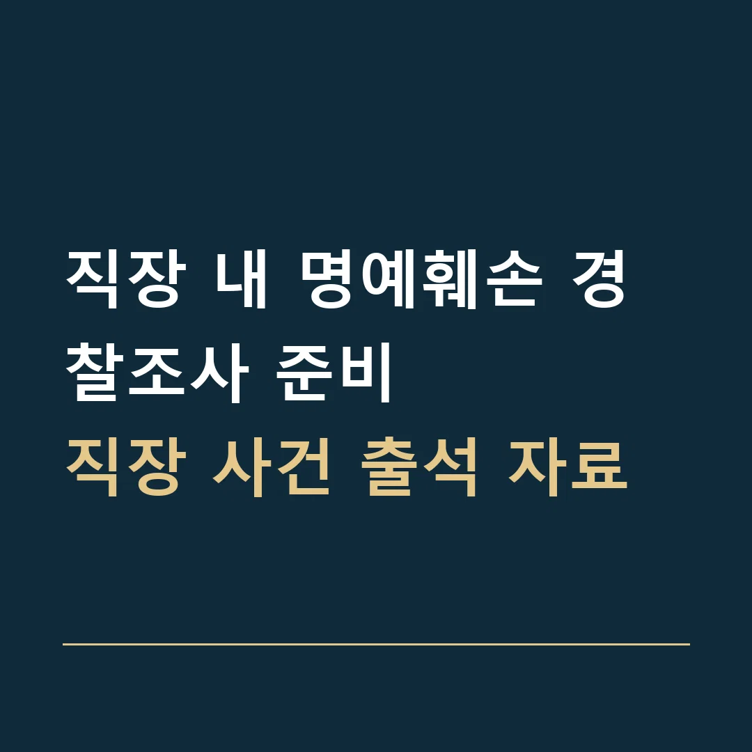 직장 내 명예훼손 경찰조사 준비 · 직장 사건 출석 자료