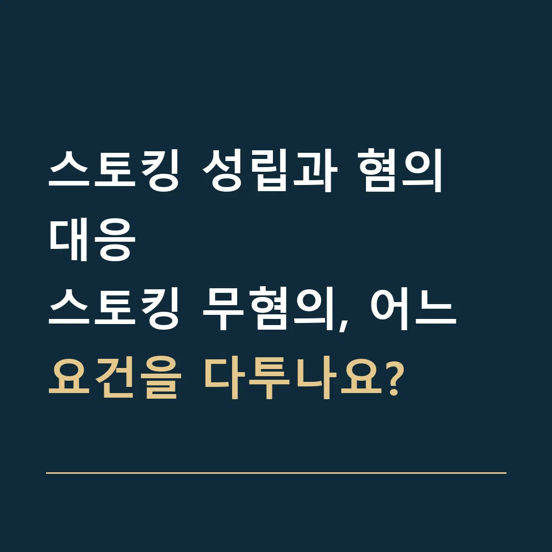스토킹 성립과 혐의 대응 · 스토킹 무혐의, 어느 요건을 다투나요?