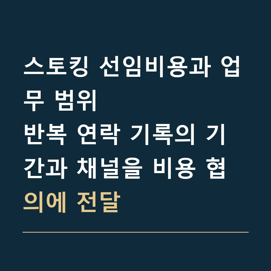 스토킹 선임비용과 업무 범위 · 반복 연락 기록의 기간과 채널을 비용 협의에 전달