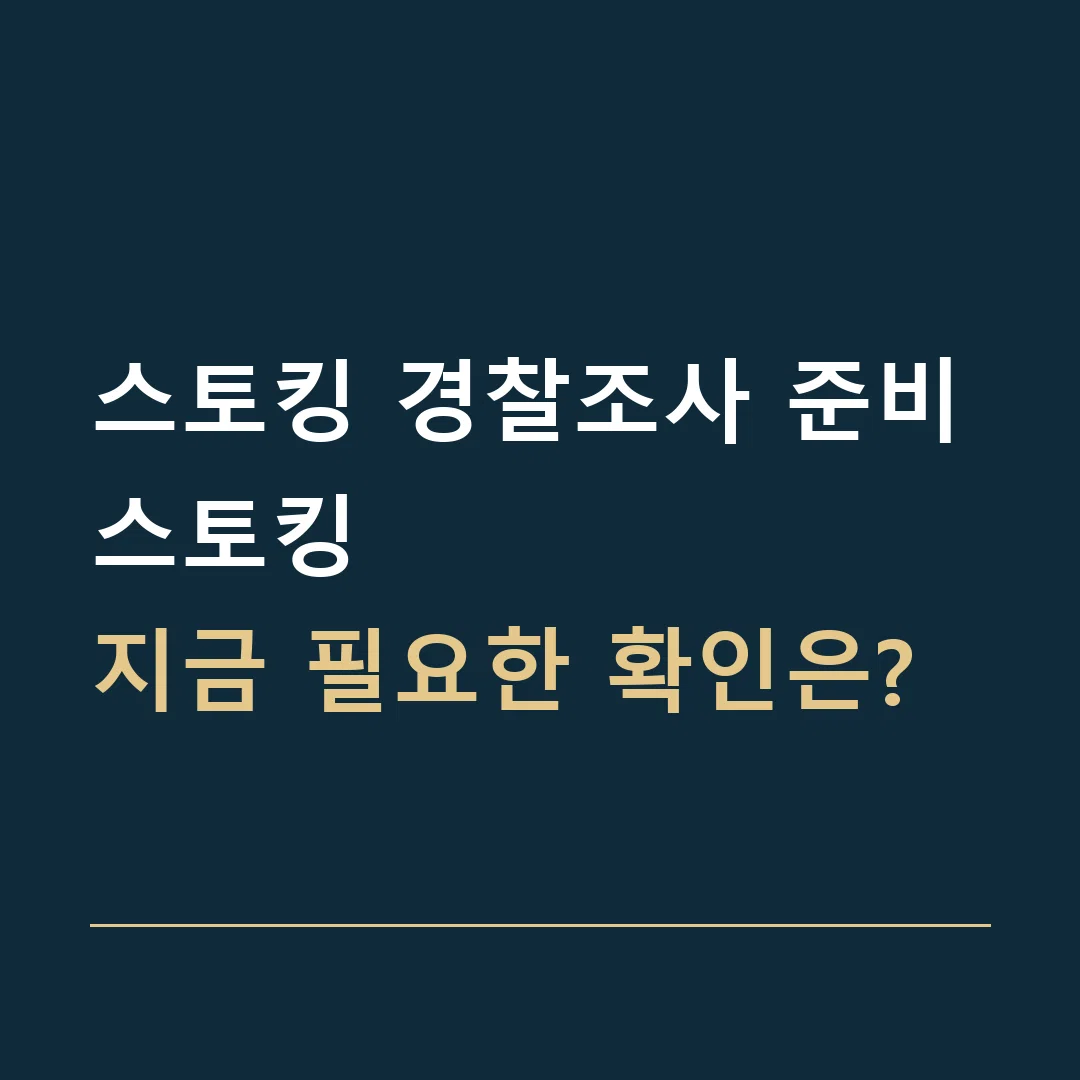 스토킹 경찰조사 준비 · 스토킹
지금 필요한 확인은?