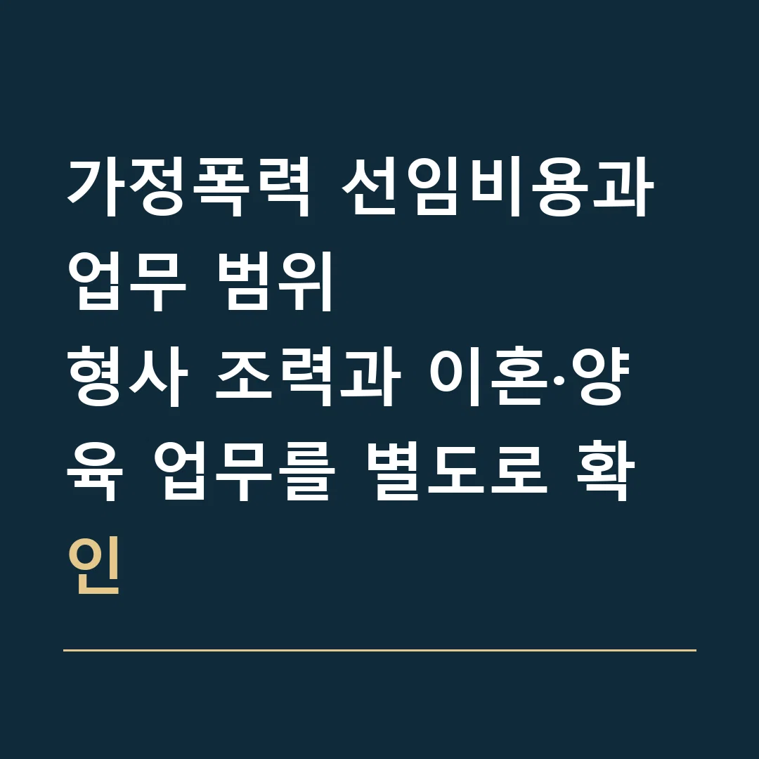 가정폭력 선임비용과 업무 범위 · 형사 조력과 이혼·양육 업무를 별도로 확인
