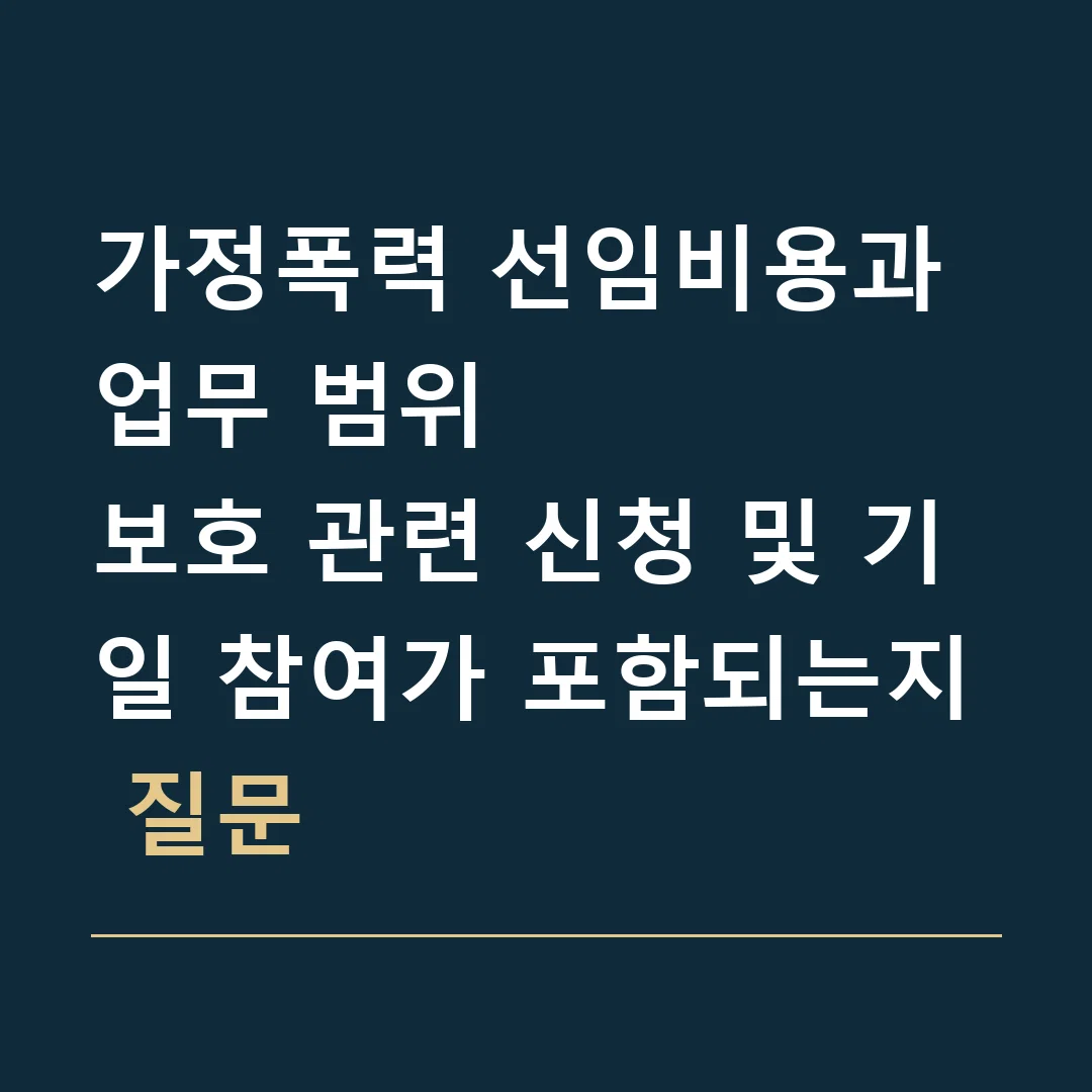 가정폭력 선임비용과 업무 범위 · 보호 관련 신청 및 기일 참여가 포함되는지 질문