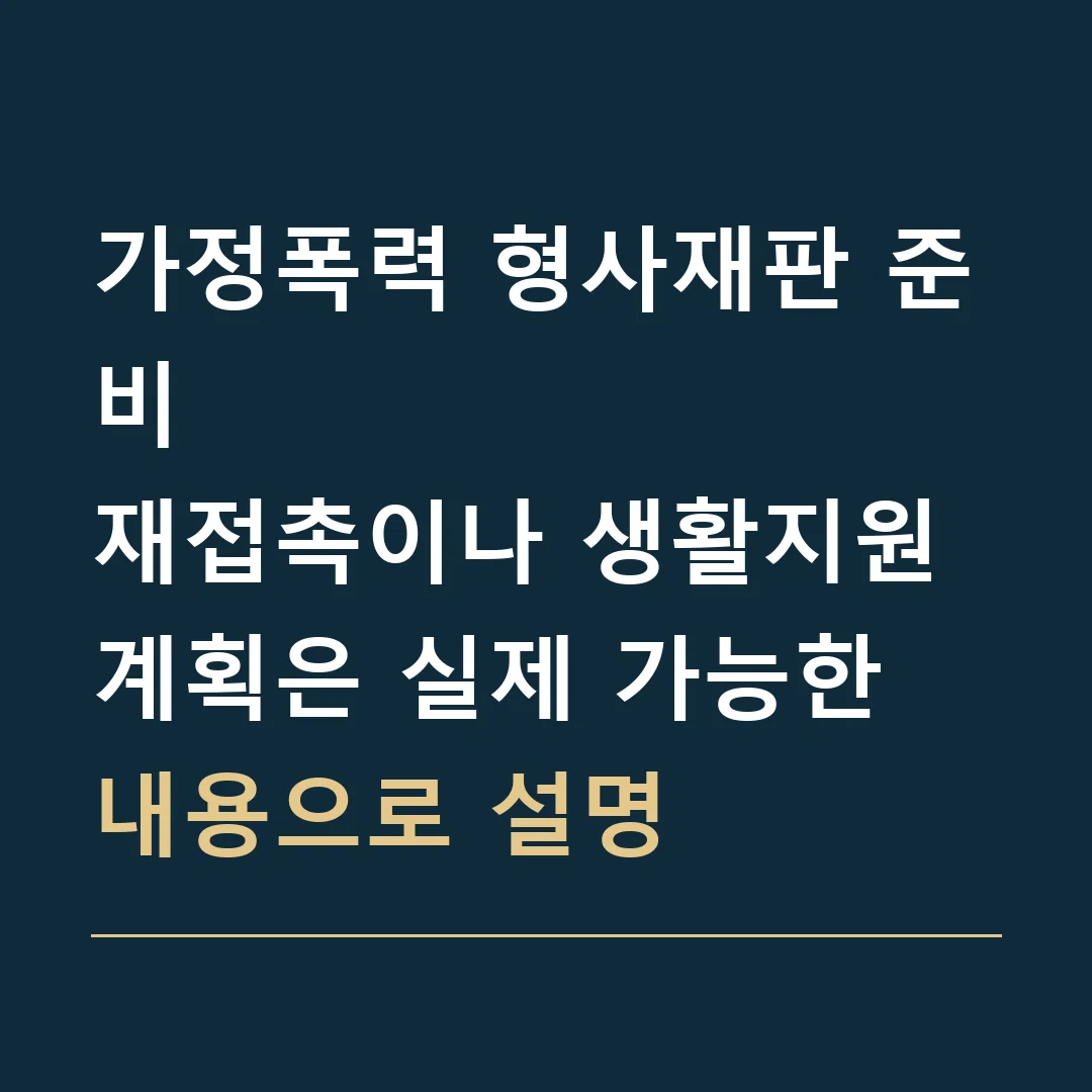 가정폭력 형사재판 준비 · 재접촉이나 생활지원 계획은 실제 가능한 내용으로 설명