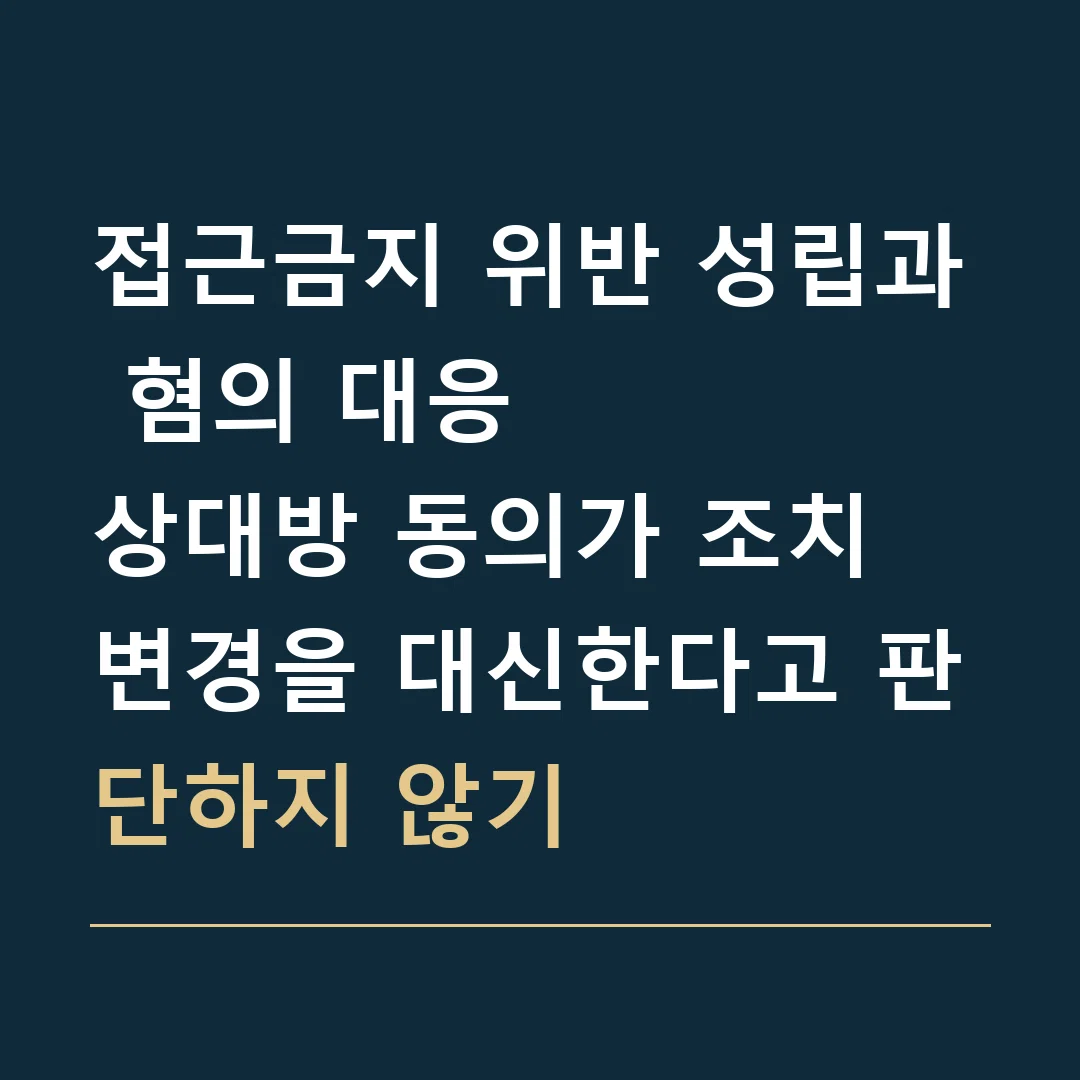 접근금지 위반 성립과 혐의 대응 · 상대방 동의가 조치 변경을 대신한다고 판단하지 않기