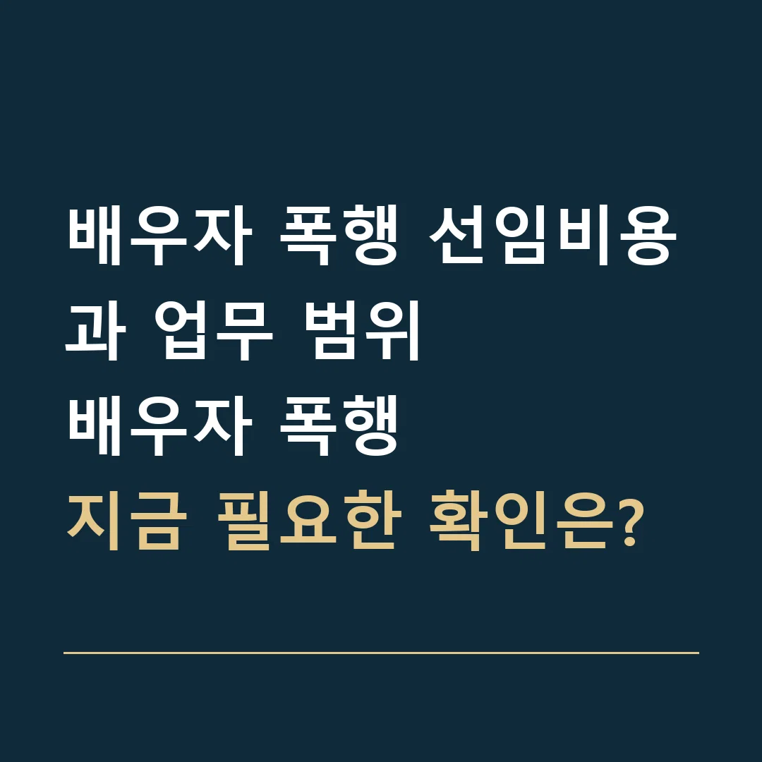 배우자 폭행 선임비용과 업무 범위 · 배우자 폭행
지금 필요한 확인은?