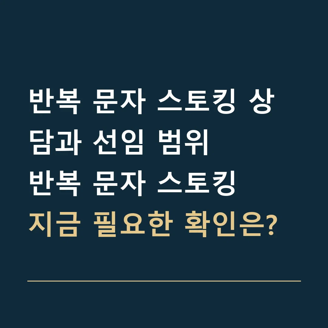 반복 문자 스토킹 상담과 선임 범위 · 반복 문자 스토킹
지금 필요한 확인은?