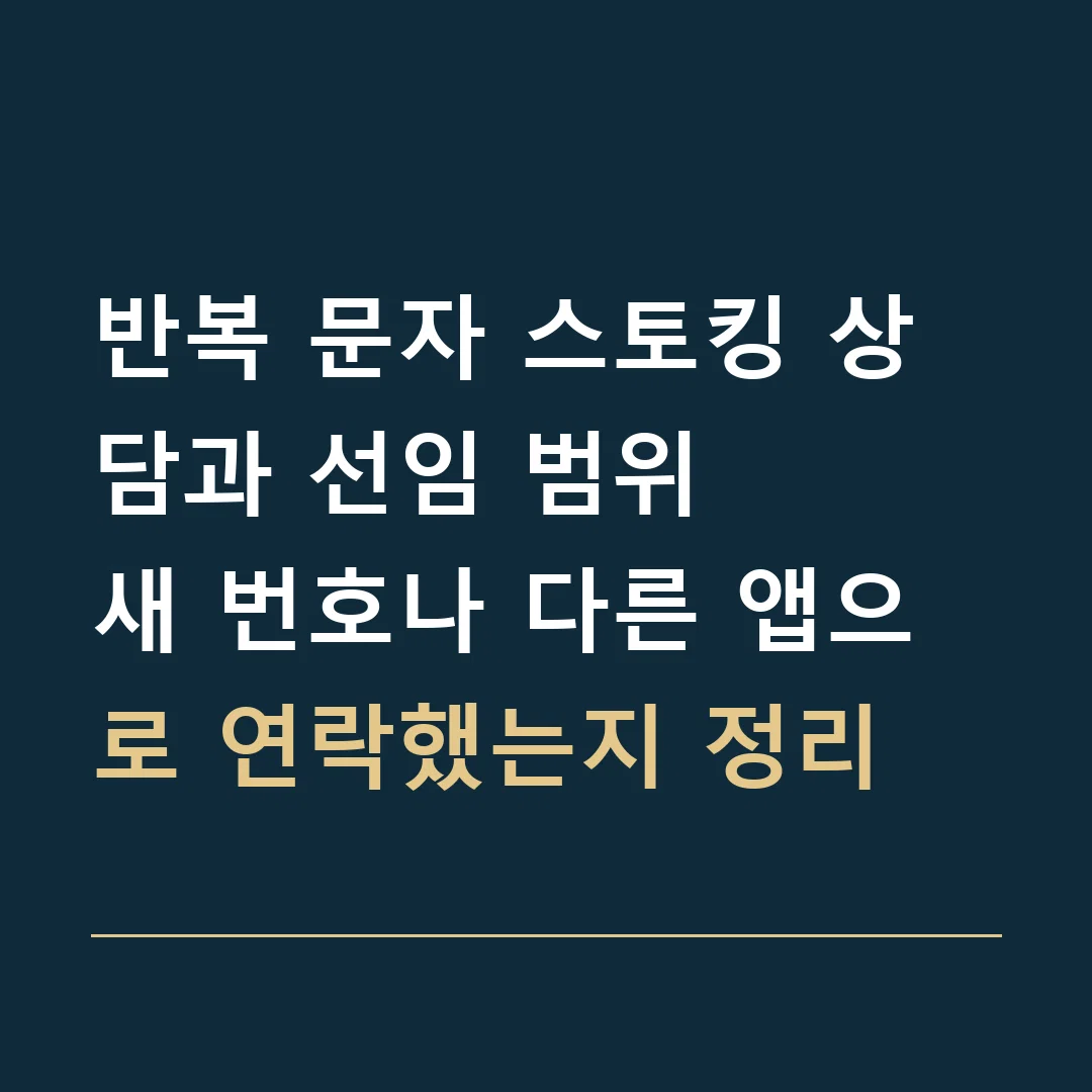 반복 문자 스토킹 상담과 선임 범위 · 새 번호나 다른 앱으로 연락했는지 정리