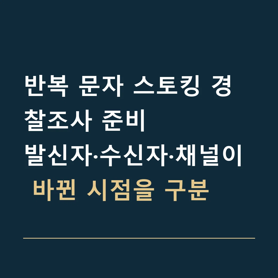 반복 문자 스토킹 경찰조사 준비 · 발신자·수신자·채널이 바뀐 시점을 구분