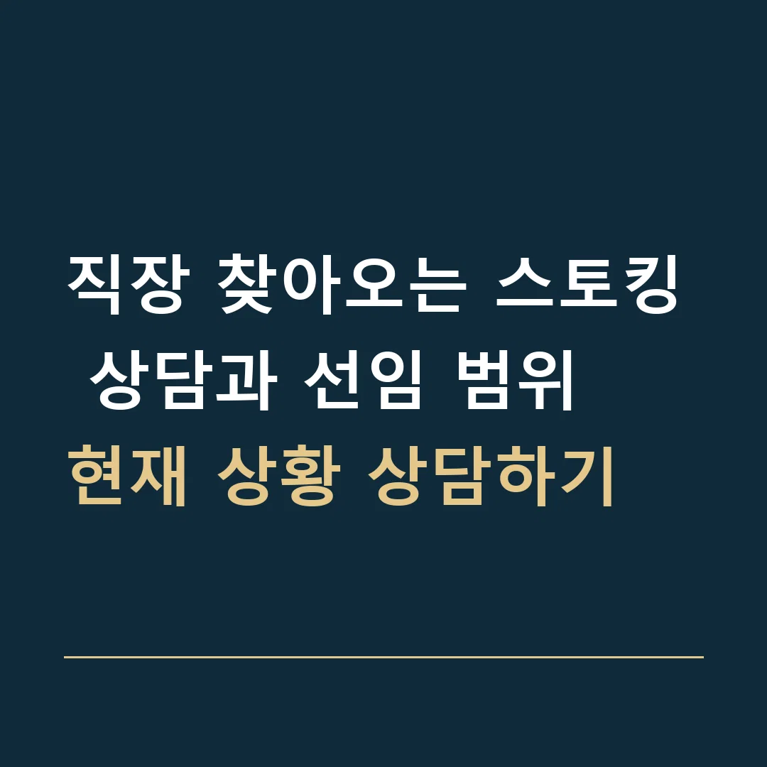 직장 찾아오는 스토킹 상담과 선임 범위 · 현재 상황 상담하기