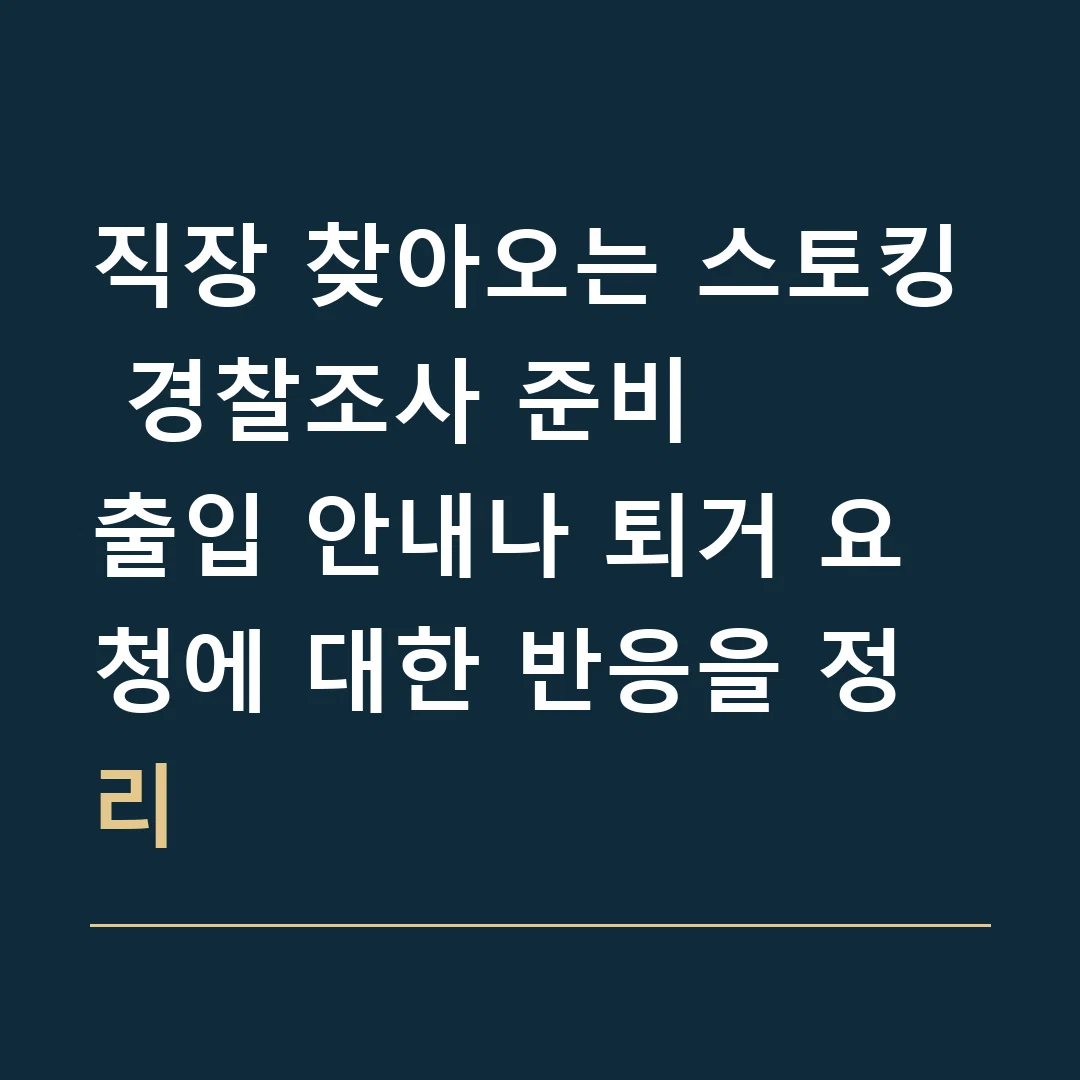 직장 찾아오는 스토킹 경찰조사 준비 · 출입 안내나 퇴거 요청에 대한 반응을 정리