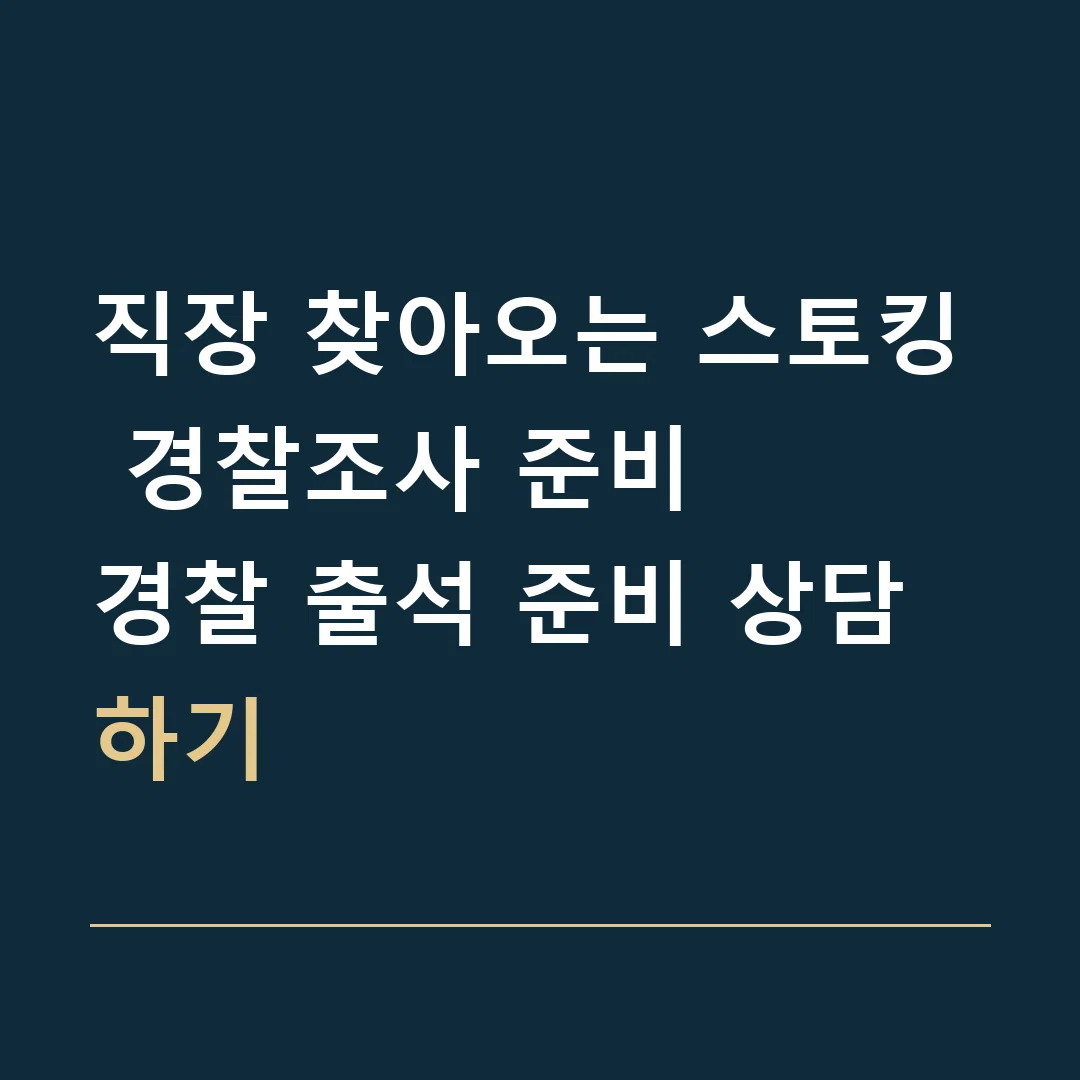직장 찾아오는 스토킹 경찰조사 준비 · 경찰 출석 준비 상담하기