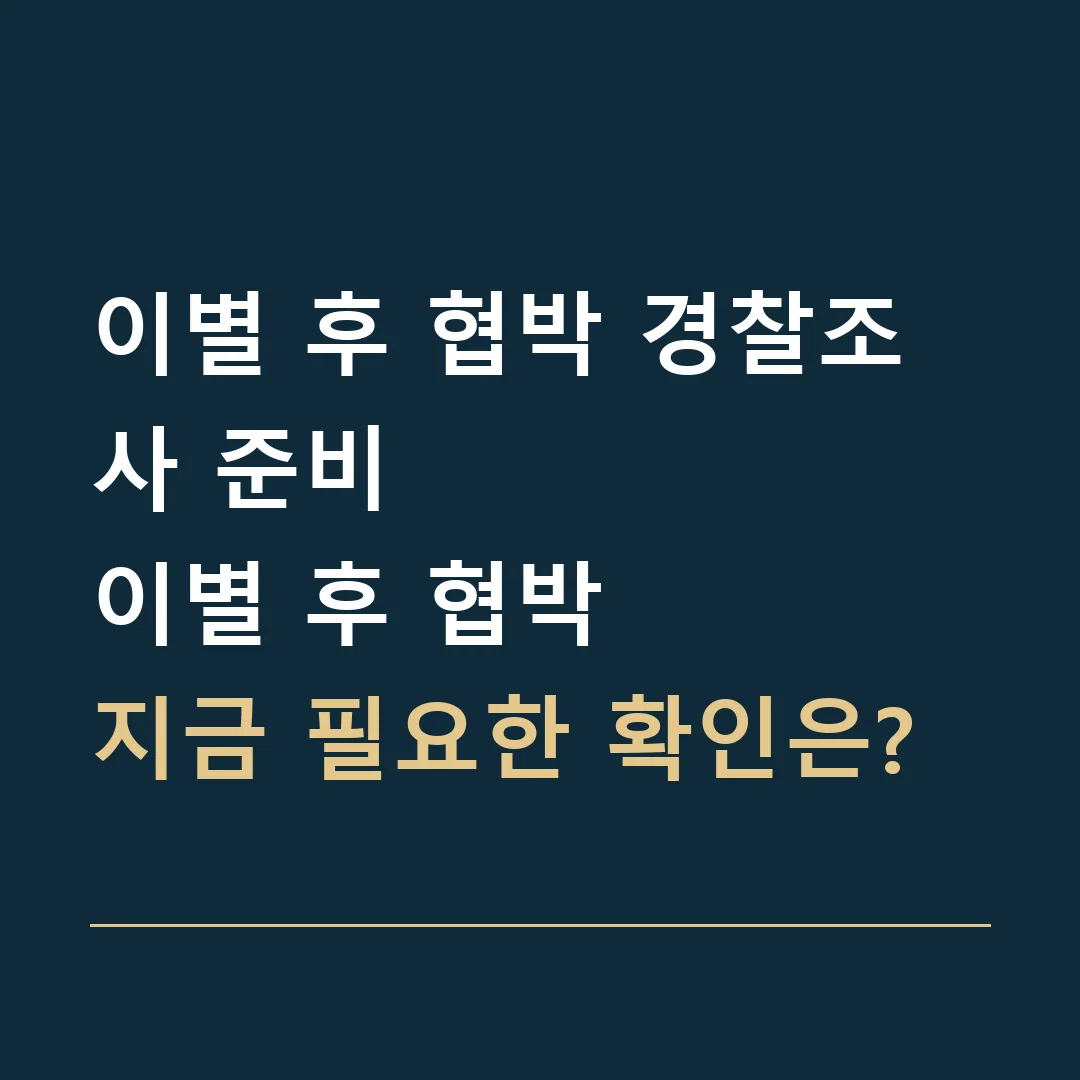 이별 후 협박 경찰조사 준비 · 이별 후 협박
지금 필요한 확인은?