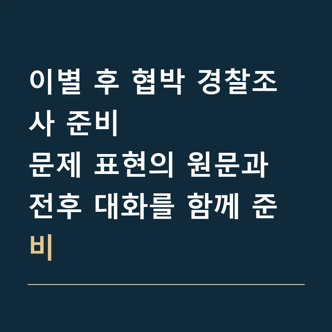 이별 후 협박 경찰조사 준비 · 문제 표현의 원문과 전후 대화를 함께 준비