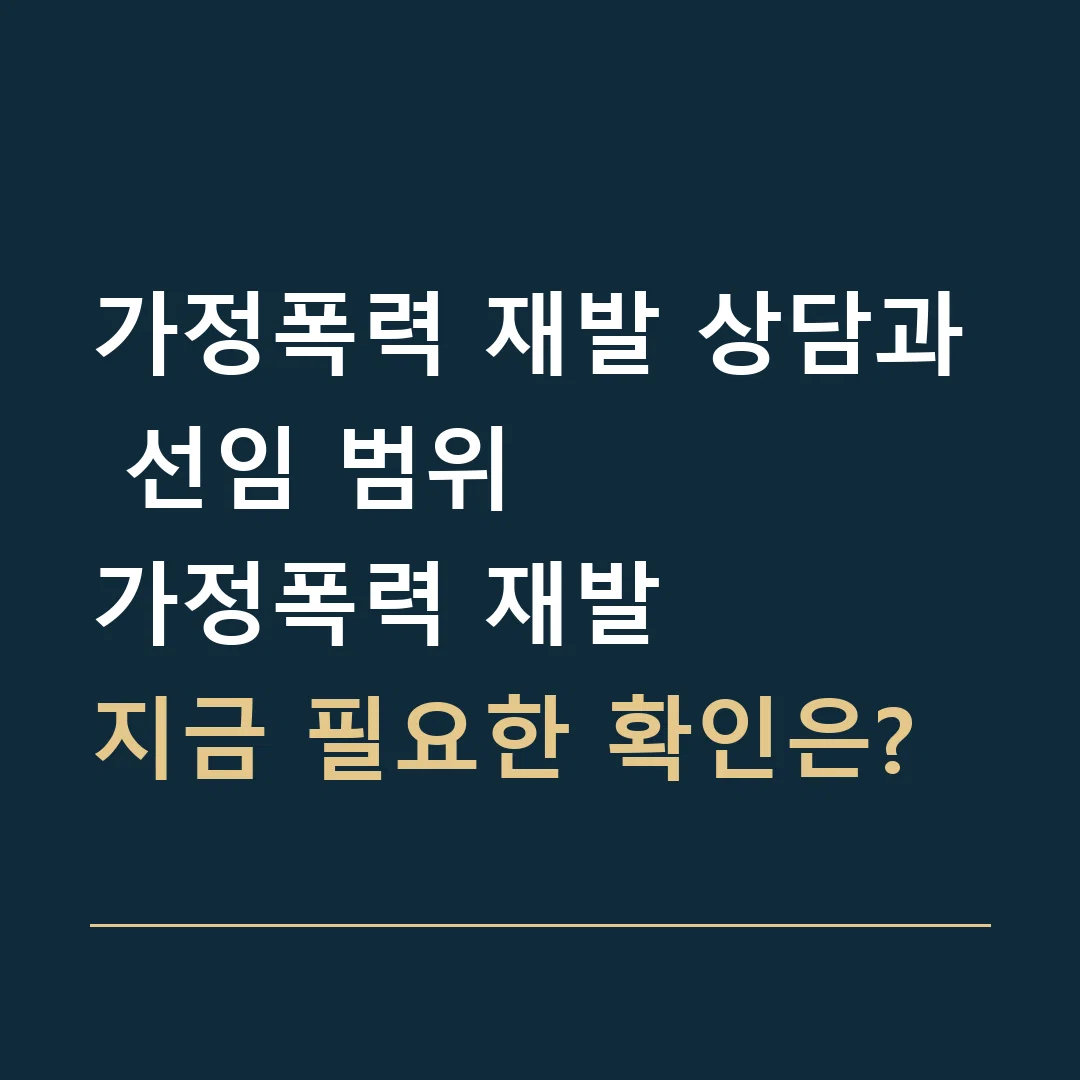 가정폭력 재발 상담과 선임 범위 · 가정폭력 재발
지금 필요한 확인은?