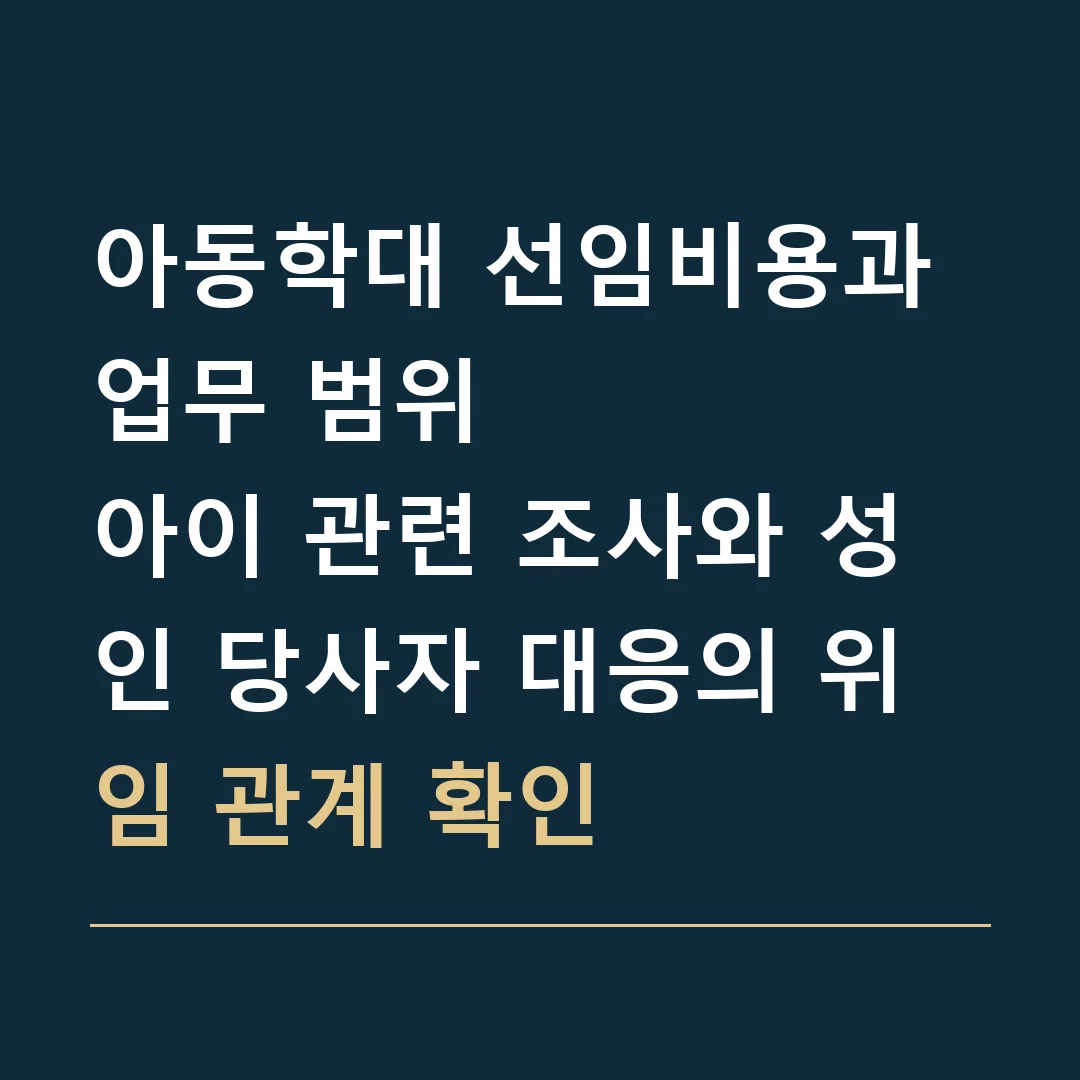 아동학대 선임비용과 업무 범위 · 아이 관련 조사와 성인 당사자 대응의 위임 관계 확인