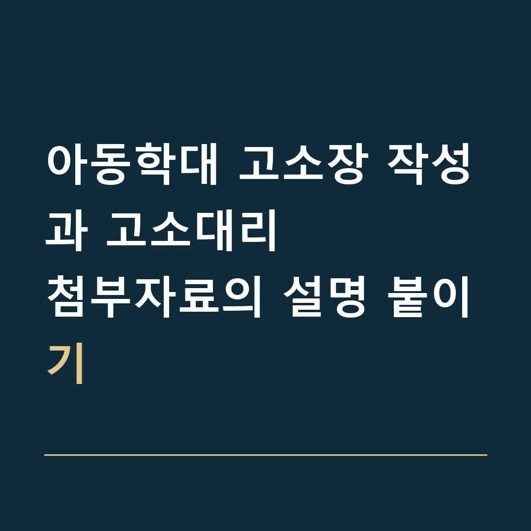 아동학대 고소장 작성과 고소대리 · 첨부자료의 설명 붙이기