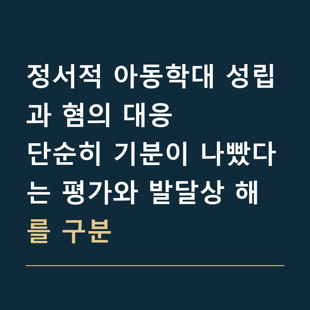 정서적 아동학대 성립과 혐의 대응 · 단순히 기분이 나빴다는 평가와 발달상 해를 구분