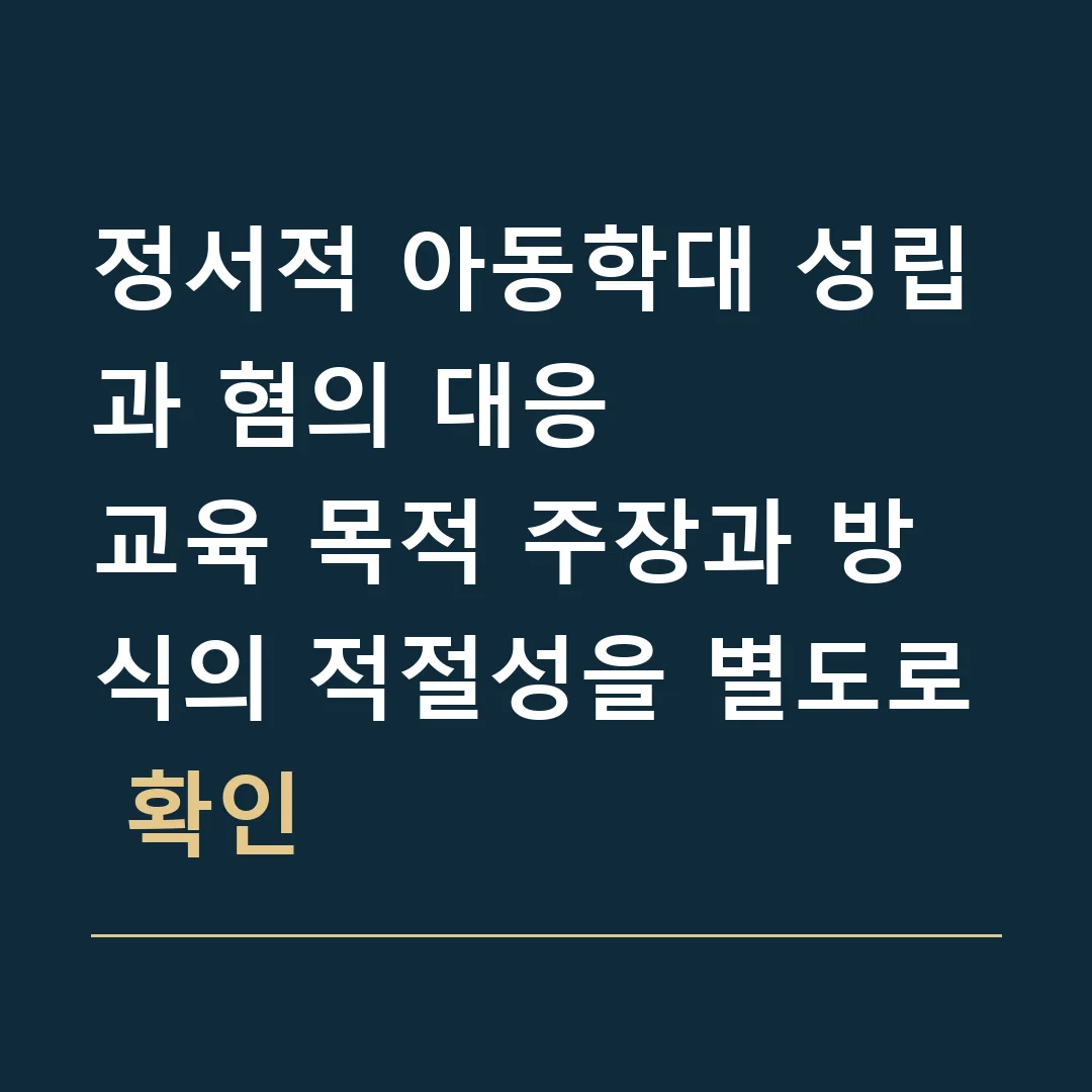 정서적 아동학대 성립과 혐의 대응 · 교육 목적 주장과 방식의 적절성을 별도로 확인
