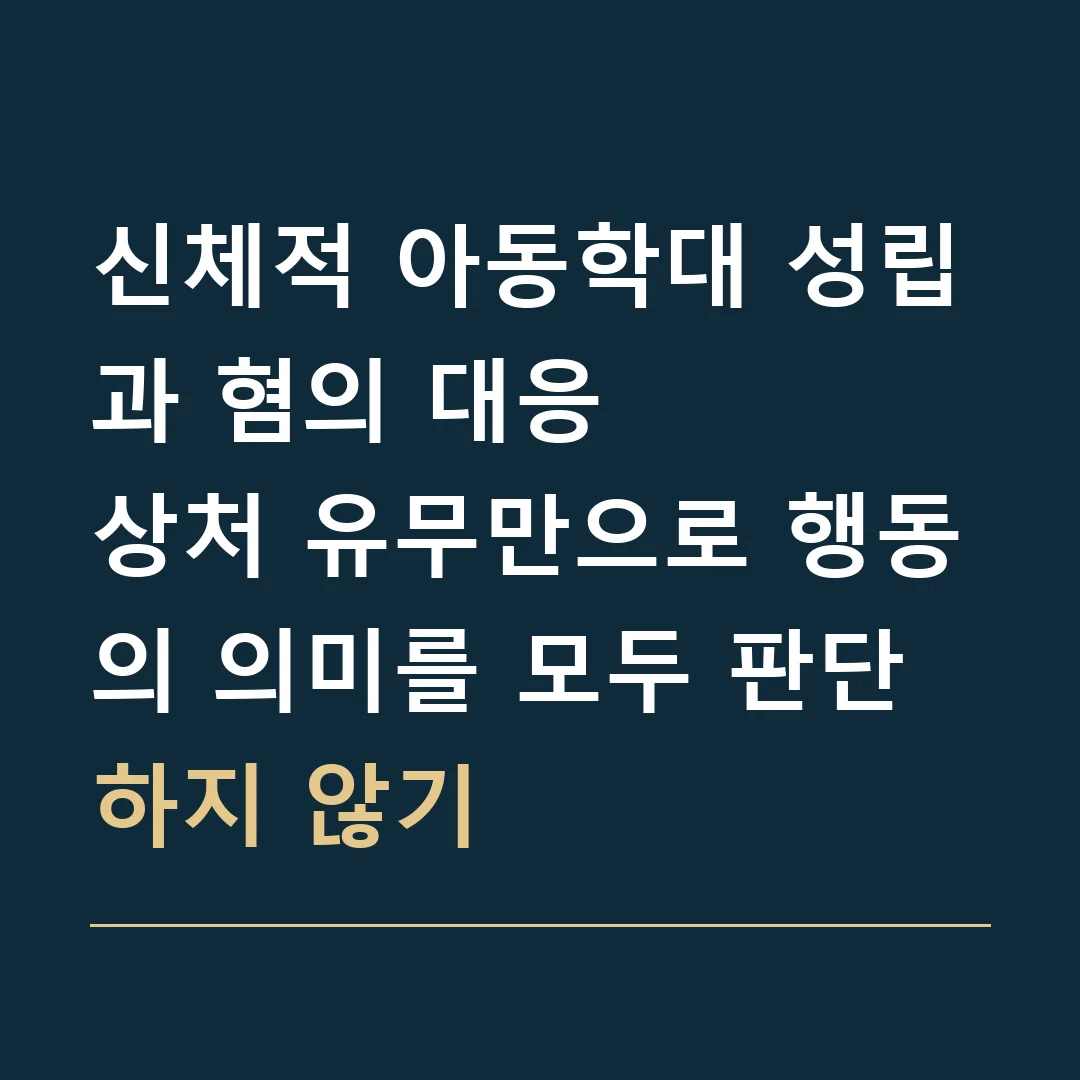 신체적 아동학대 성립과 혐의 대응 · 상처 유무만으로 행동의 의미를 모두 판단하지 않기
