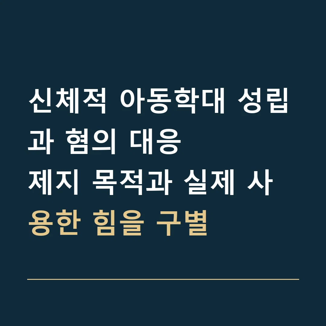 신체적 아동학대 성립과 혐의 대응 · 제지 목적과 실제 사용한 힘을 구별